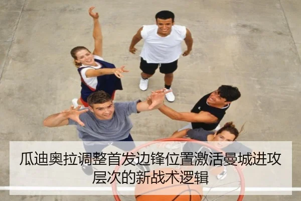 瓜迪奥拉调整首发边锋位置激活曼城进攻层次的新战术逻辑